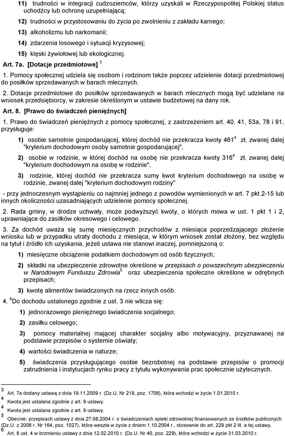 Pomocy społecznej udziela się osobom i rodzinom także poprzez udzielenie dotacji przedmiotowej do posiłków sprzedawanych w barach mlecznych. 2.