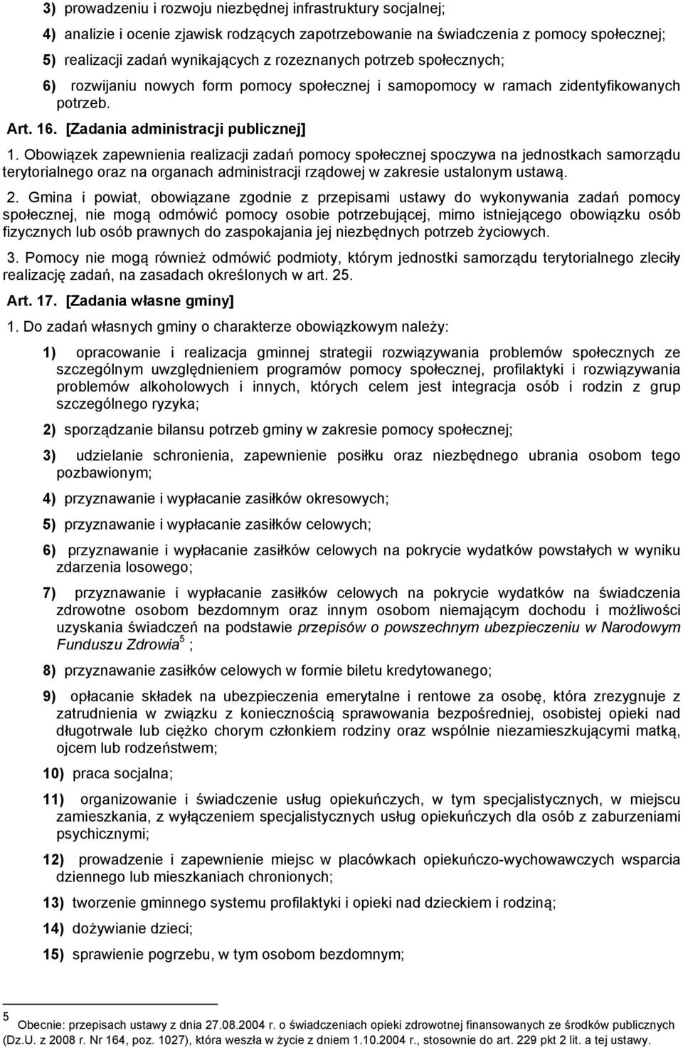 Obowiązek zapewnienia realizacji zadań pomocy społecznej spoczywa na jednostkach samorządu terytorialnego oraz na organach administracji rządowej w zakresie ustalonym ustawą. 2.