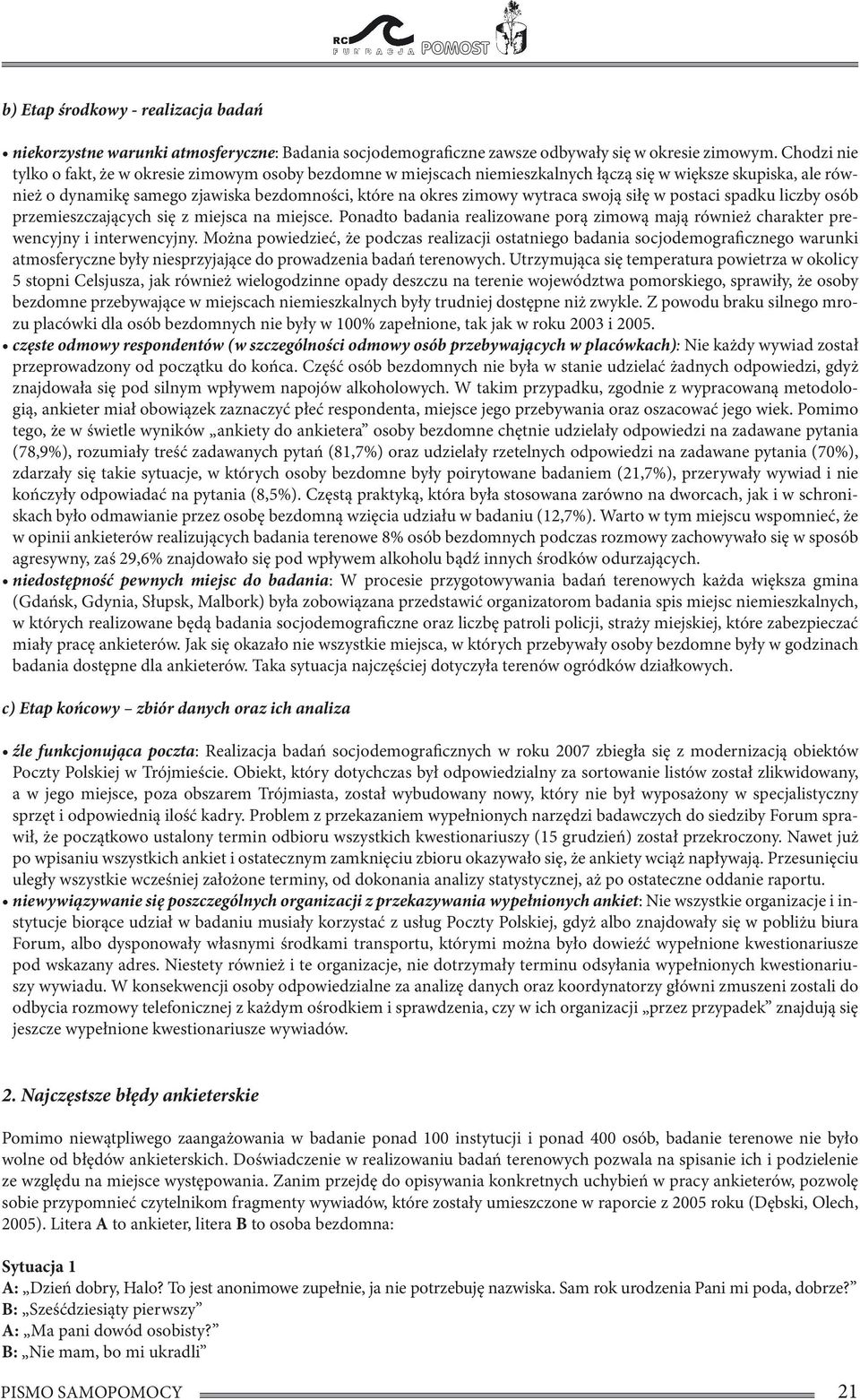 wytraca swoją siłę w postaci spadku liczby osób przemieszczających się z miejsca na miejsce. Ponadto badania realizowane porą zimową mają również charakter prewencyjny i interwencyjny.