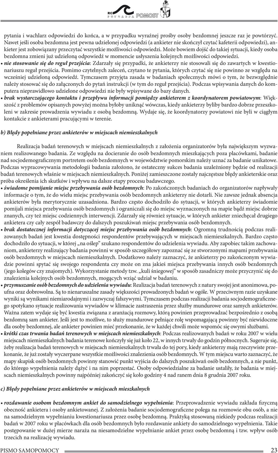 Może bowiem dojść do takiej sytuacji, kiedy osoba bezdomna zmieni już udzieloną odpowiedź w momencie usłyszenia kolejnych możliwości odpowiedzi.