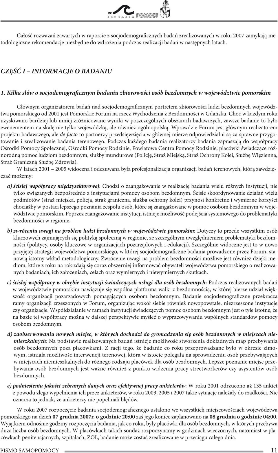 Kilka słów o socjodemograficznym badaniu zbiorowości osób bezdomnych w województwie pomorskim Głównym organizatorem badań nad socjodemograficznym portretem zbiorowości ludzi bezdomnych województwa