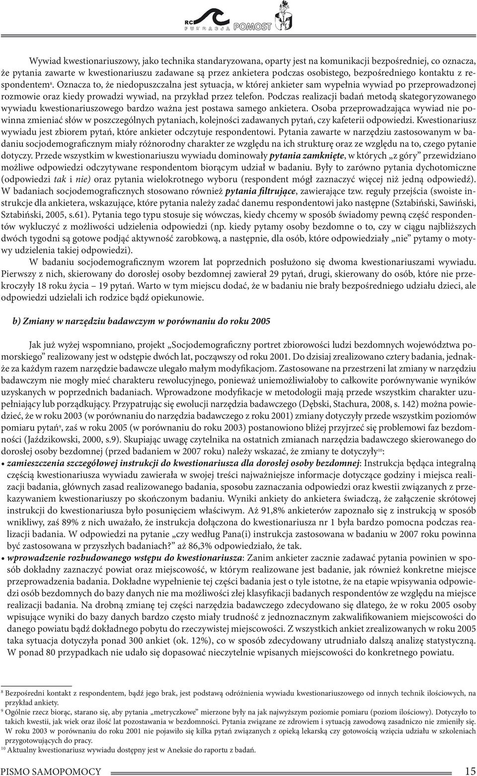 Oznacza to, że niedopuszczalna jest sytuacja, w której ankieter sam wypełnia wywiad po przeprowadzonej rozmowie oraz kiedy prowadzi wywiad, na przykład przez telefon.