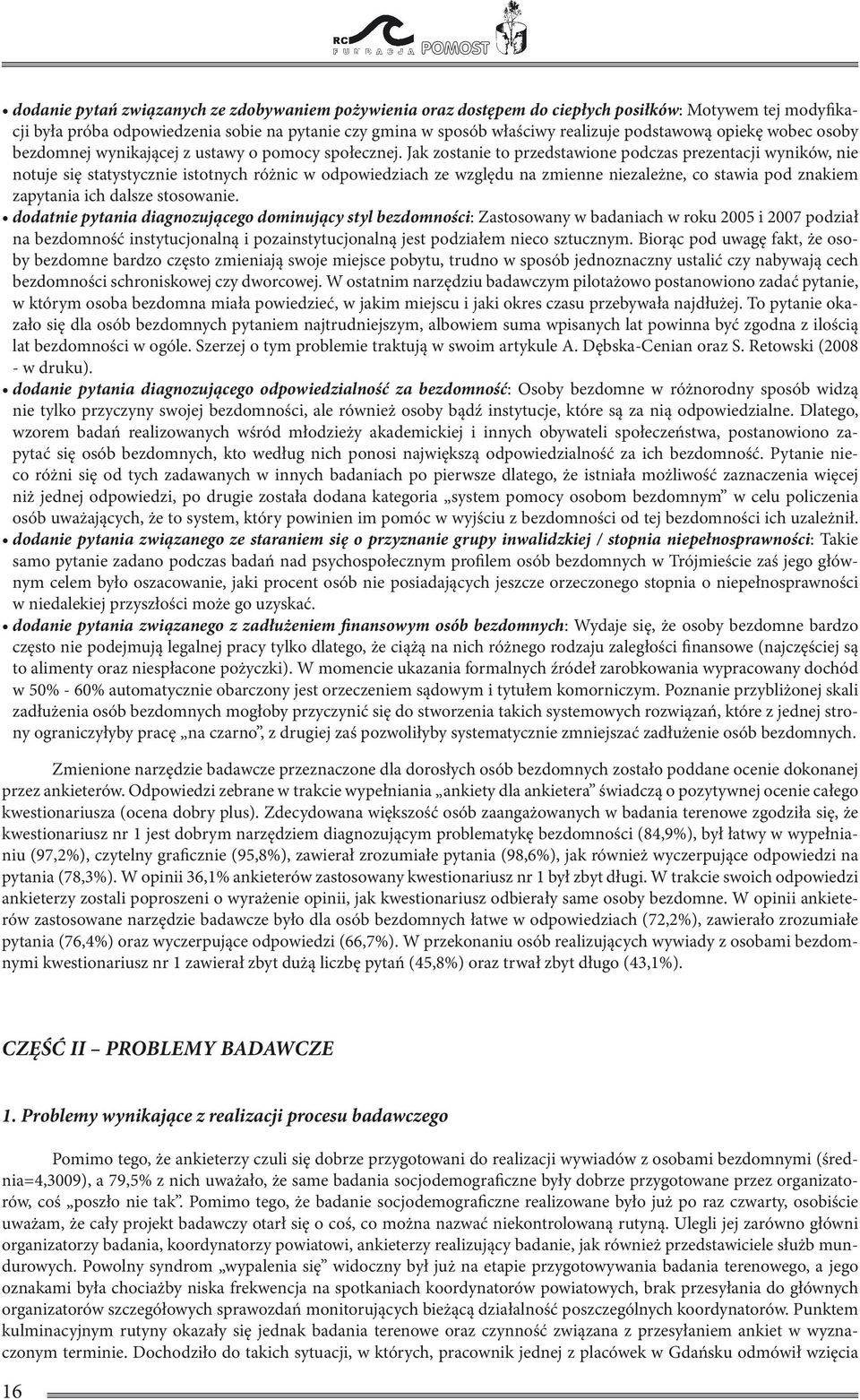 Jak zostanie to przedstawione podczas prezentacji wyników, nie notuje się statystycznie istotnych różnic w odpowiedziach ze względu na zmienne niezależne, co stawia pod znakiem zapytania ich dalsze