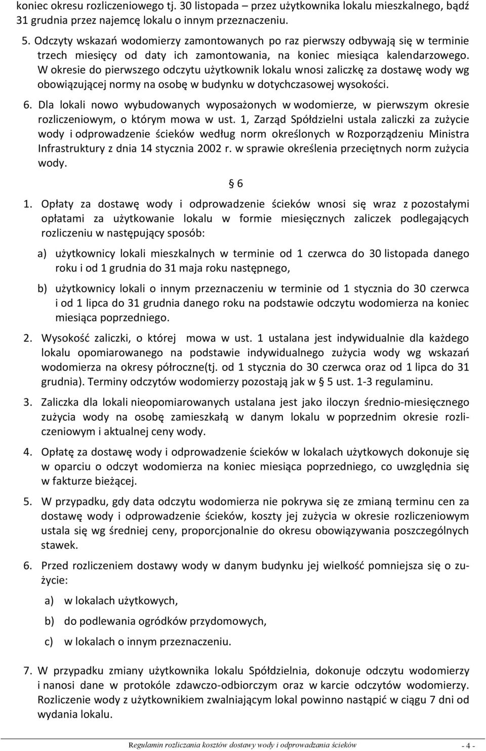 W okresie do pierwszego odczytu użytkownik lokalu wnosi zaliczkę za dostawę wody wg obowiązującej normy na osobę w budynku w dotychczasowej wysokości. 6.