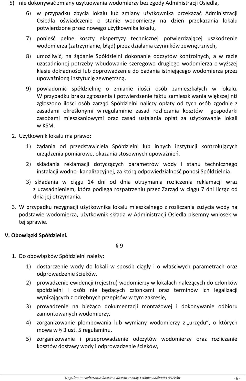 czynników zewnętrznych, 8) umożliwid, na żądanie Spółdzielni dokonanie odczytów kontrolnych, a w razie uzasadnionej potrzeby wbudowanie szeregowo drugiego wodomierza o wyższej klasie dokładności lub