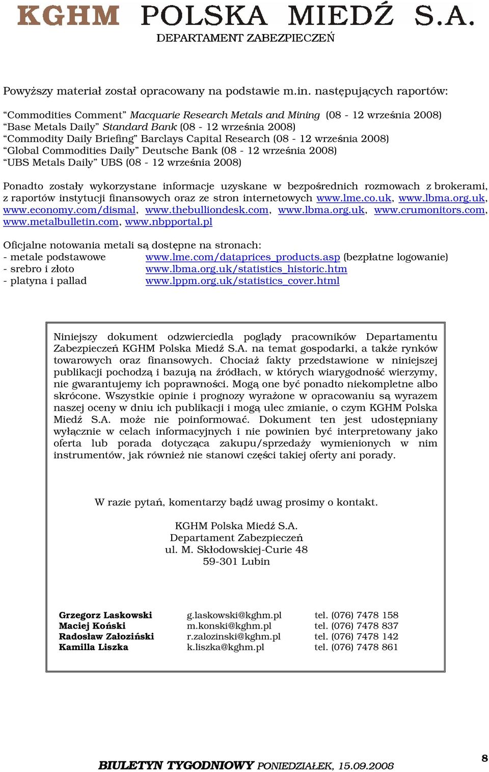 Research (08-12 września 2008) Global Commodities Daily Deutsche Bank (08-12 września 2008) UBS Metals Daily UBS (08-12 września 2008) Ponadto zostały wykorzystane informacje uzyskane w bezpośrednich