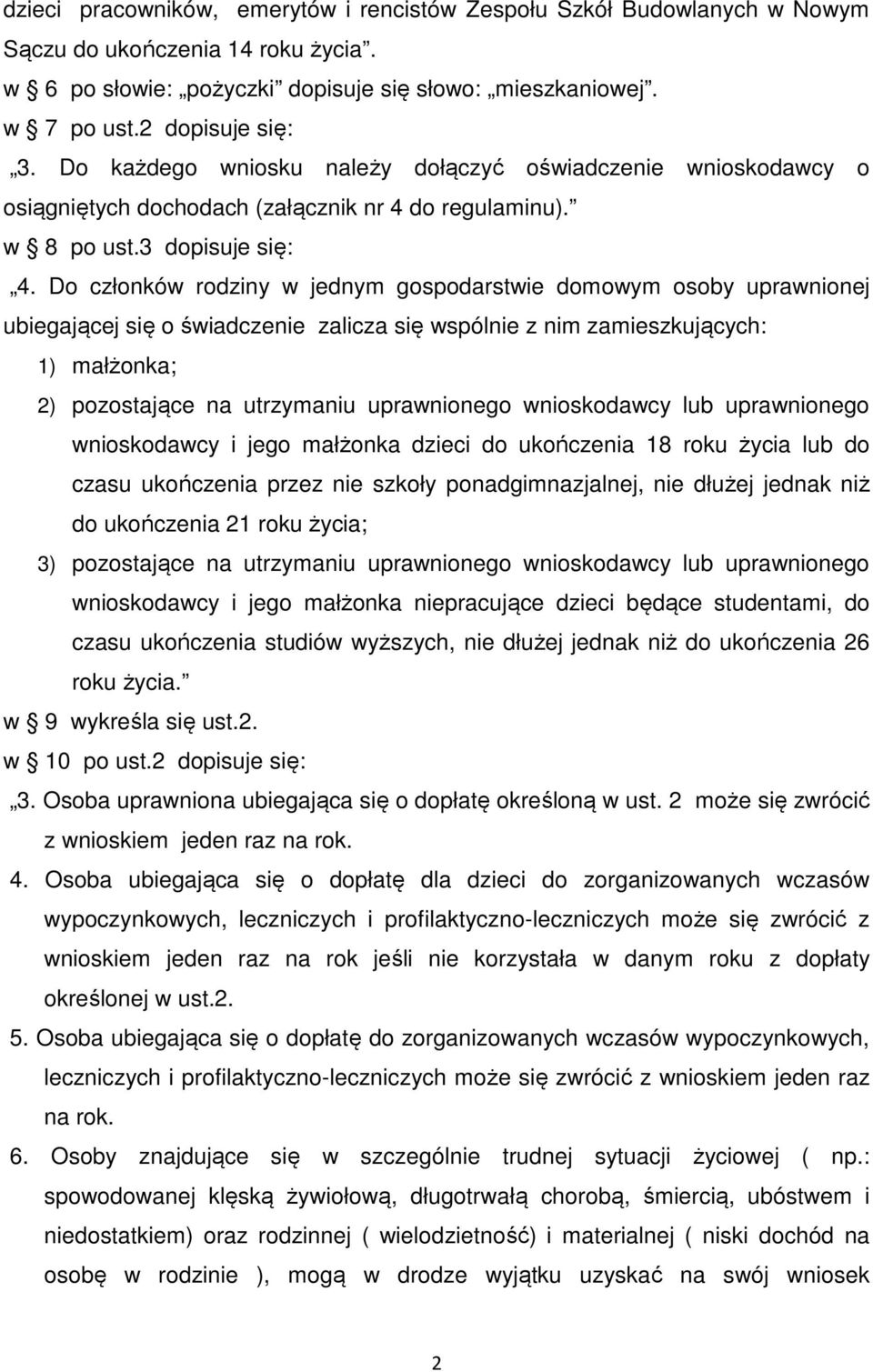 Do członków rodziny w jednym gospodarstwie domowym osoby uprawnionej ubiegającej się o świadczenie zalicza się wspólnie z nim zamieszkujących: 1) małżonka; 2) pozostające na utrzymaniu uprawnionego