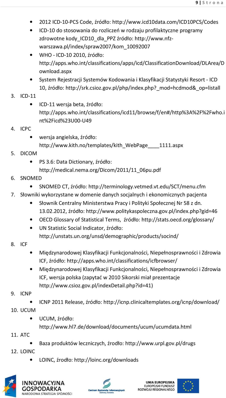 aspx System Rejestracji Systemów Kodowania i Klasyfikacji Statystyki Resort - ICD 10, źródło: http://srk.csioz.gov.pl/php/index.php?_mod=hcdmod&_op=listall 3.