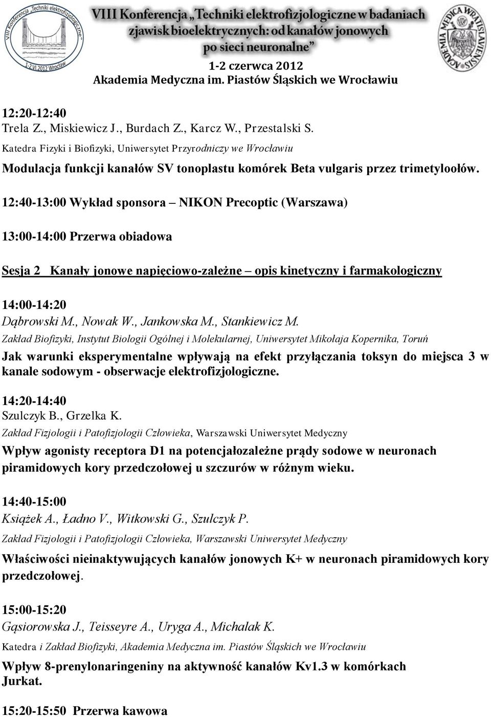 12:40-13:00 Wykład sponsora NIKON Precoptic (Warszawa) 13:00-14:00 Przerwa obiadowa Sesja 2 Kanały jonowe napięciowo-zależne opis kinetyczny i farmakologiczny 14:00-14:20 Dąbrowski M., Nowak W.