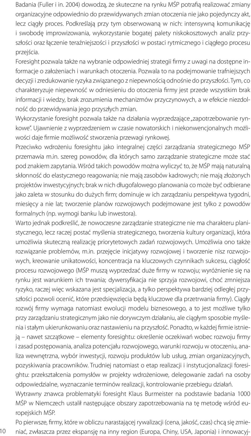 postaci rytmicznego i ciągłego procesu przejścia. Foresight pozwala także na wybranie odpowiedniej strategii firmy z uwagi na dostępne informacje o założeniach i warunkach otoczenia.