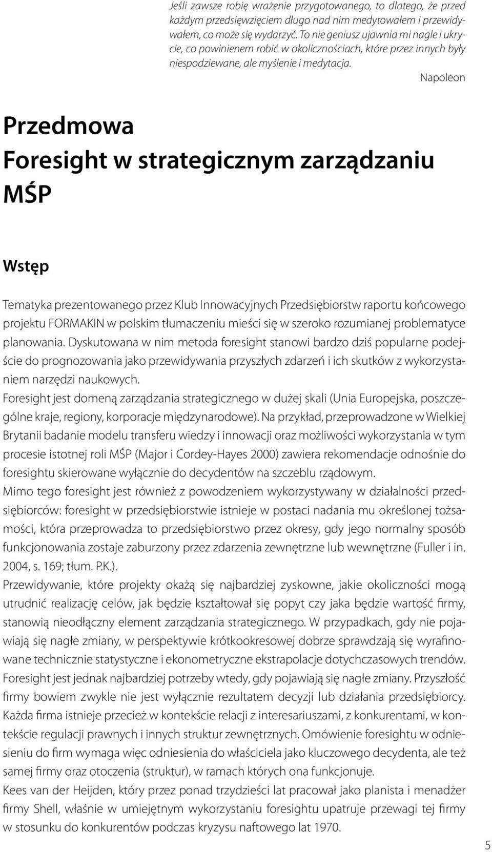 Napoleon Przedmowa Foresight w strategicznym zarządzaniu MŚP Wstęp Tematyka prezentowanego przez Klub Innowacyjnych Przedsiębiorstw raportu końcowego projektu FORMAKIN w polskim tłumaczeniu mieści