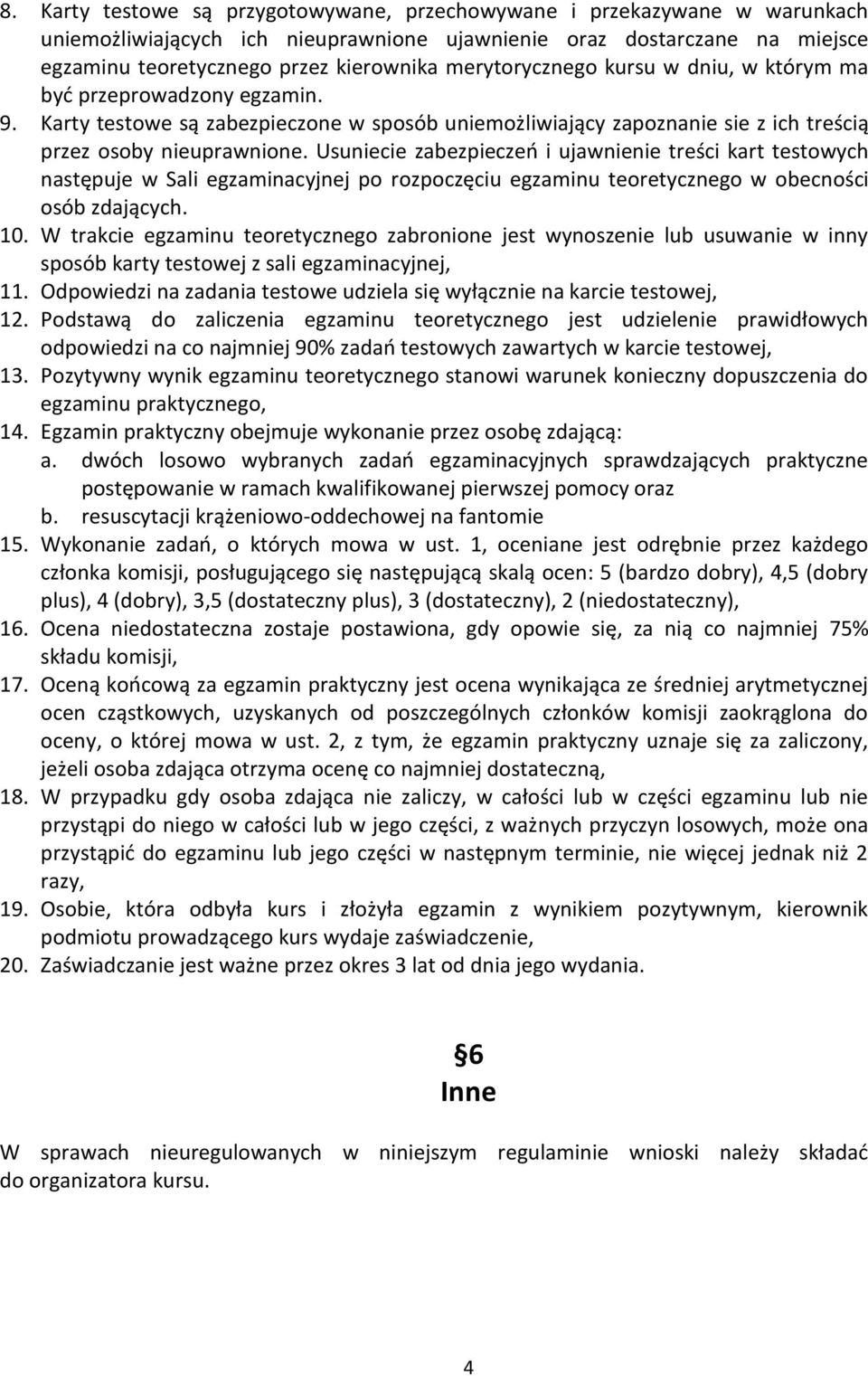 Usuniecie zabezpieczeo i ujawnienie treści kart testowych następuje w Sali egzaminacyjnej po rozpoczęciu egzaminu teoretycznego w obecności osób zdających. 10.