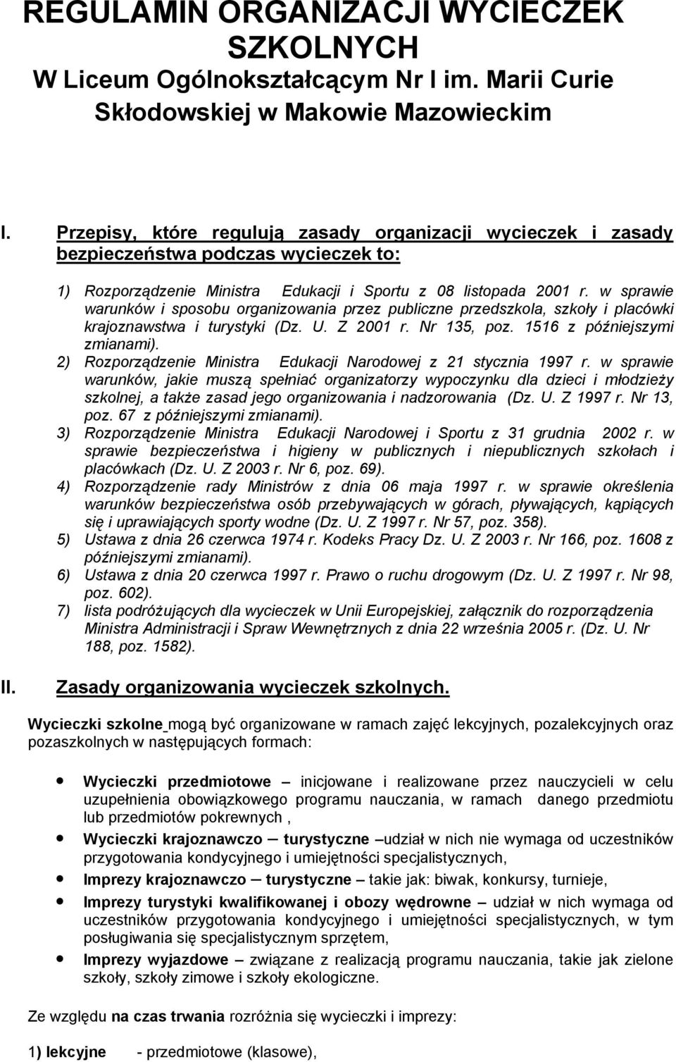 w sprawie warunków i sposobu organizowania przez publiczne przedszkola, szkoły i placówki krajoznawstwa i turystyki (Dz. U. Z 2001 r. Nr 135, poz. 1516 z późniejszymi zmianami).