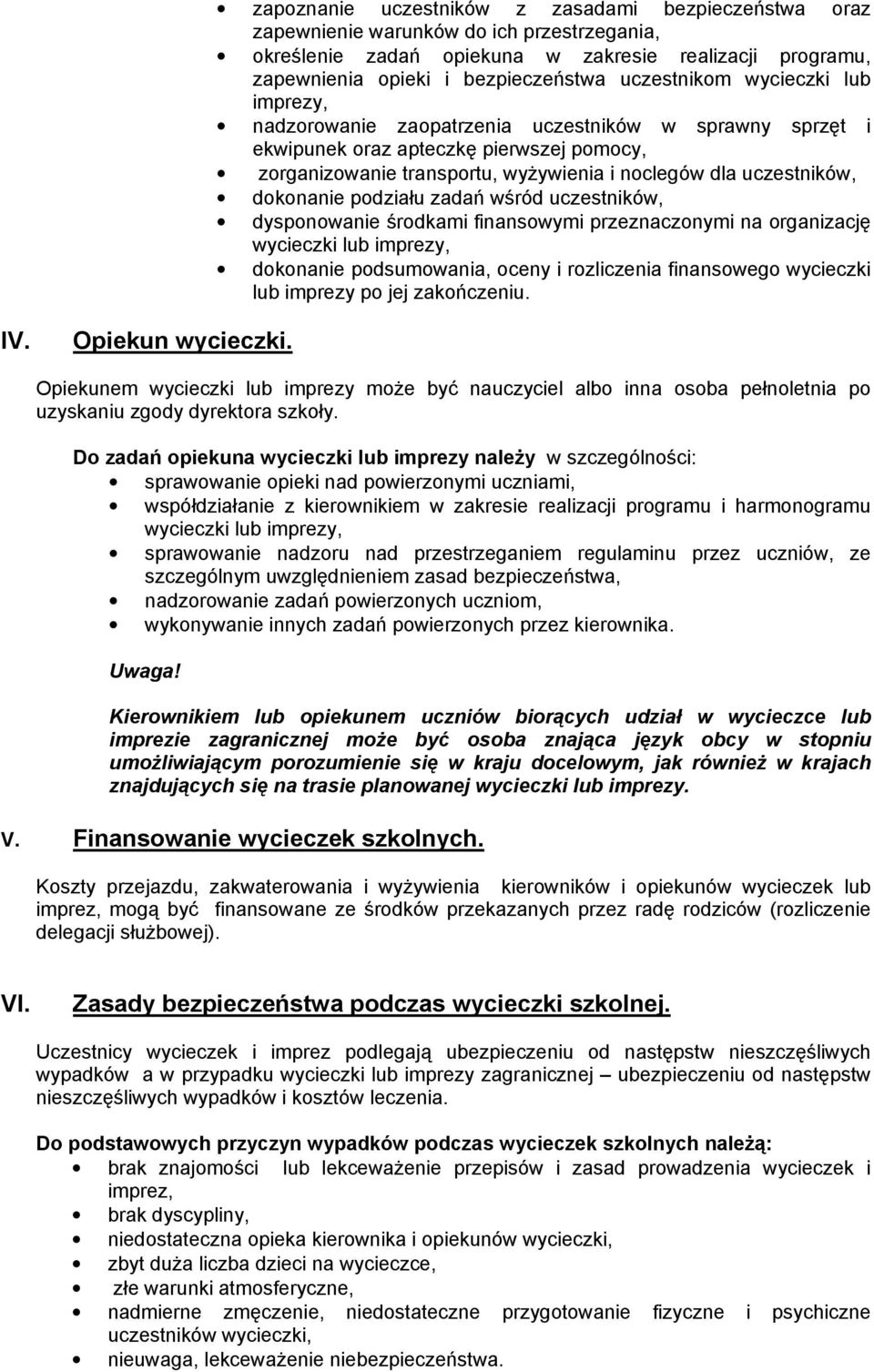 dokonanie podziału zadań wśród uczestników, dysponowanie środkami finansowymi przeznaczonymi na organizację wycieczki lub imprezy, dokonanie podsumowania, oceny i rozliczenia finansowego wycieczki