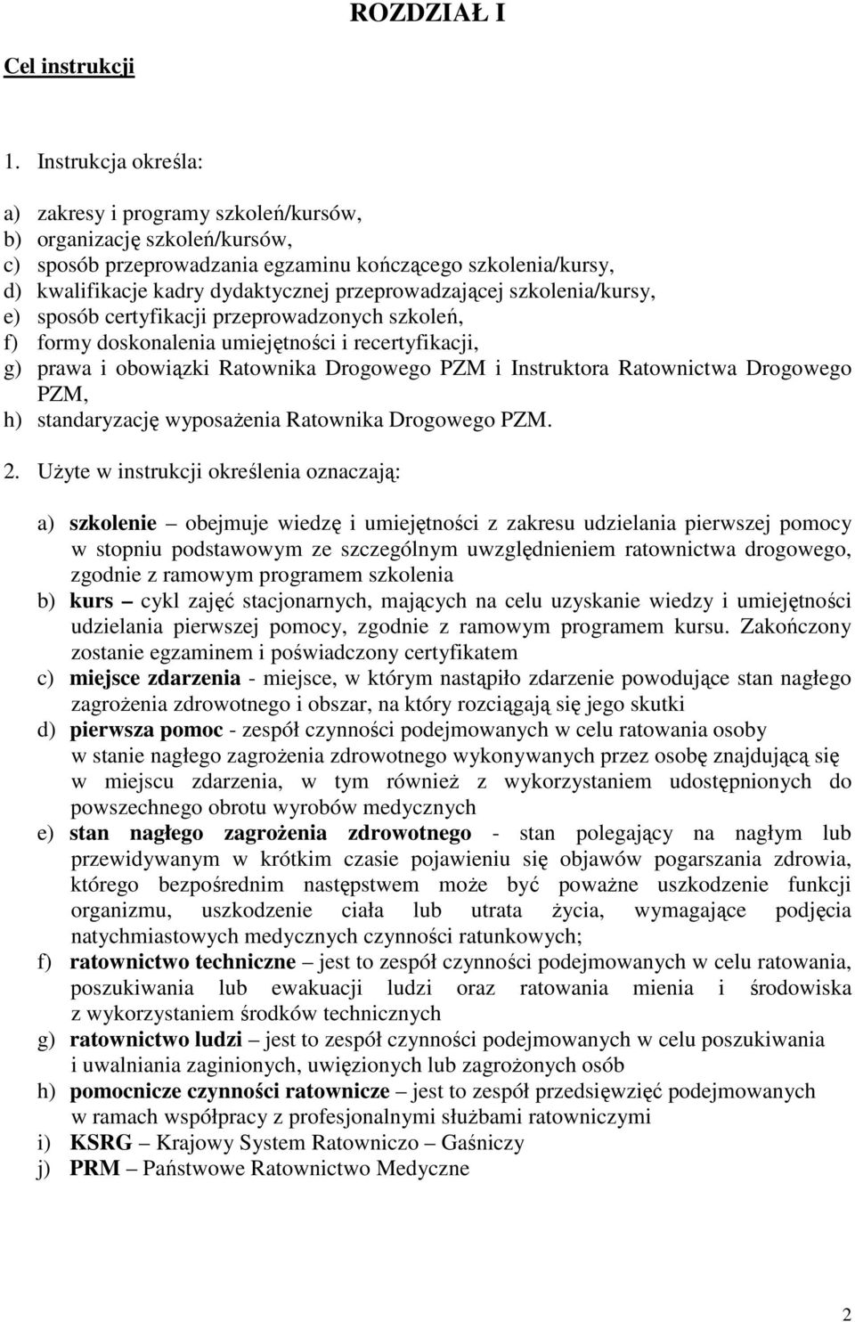 przeprowadzającej szkolenia/kursy, e) sposób certyfikacji przeprowadzonych szkoleń, f) formy doskonalenia umiejętności i recertyfikacji, g) prawa i obowiązki Ratownika Drogowego PZM i Instruktora