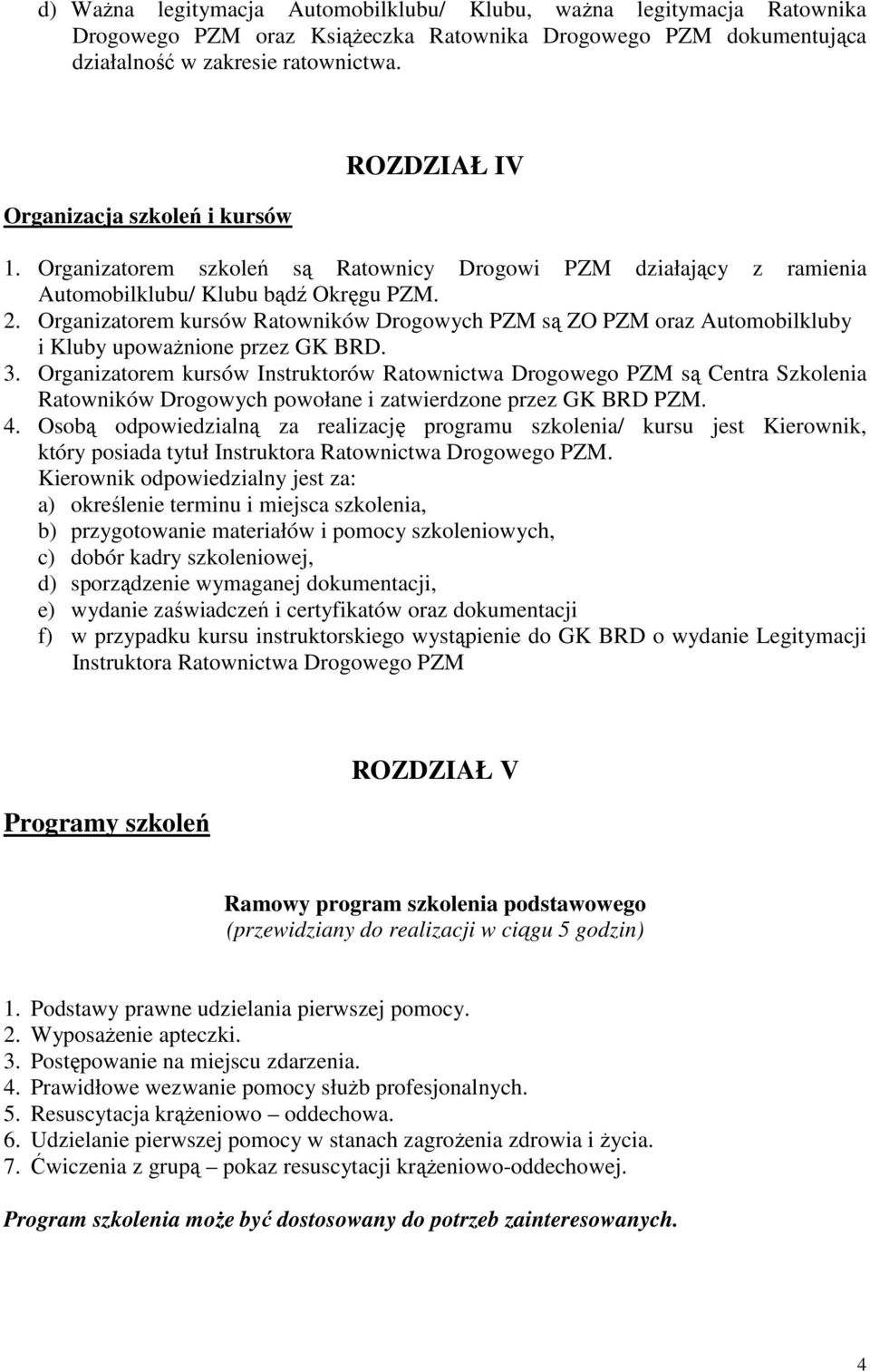 Organizatorem kursów Ratowników Drogowych PZM są ZO PZM oraz Automobilkluby i Kluby upoważnione przez GK BRD. 3.