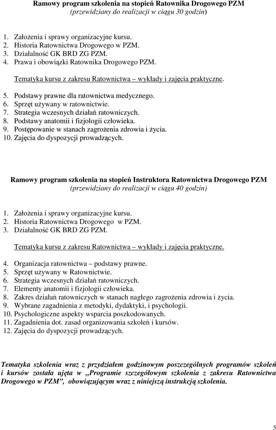 Strategia wczesnych działań ratowniczych. 8. Podstawy anatomii i fizjologii człowieka. 9. Postępowanie w stanach zagrożenia zdrowia i życia. 10. Zajęcia do dyspozycji prowadzących.