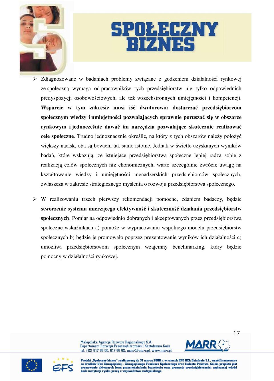 Wsparcie w tym zakresie musi iść dwutorowo: dostarczać przedsiębiorcom społecznym wiedzy i umiejętności pozwalających sprawnie poruszać się w obszarze rynkowym i jednocześnie dawać im narzędzia