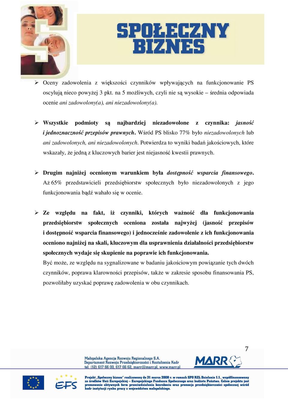 Wszystkie podmioty są najbardziej niezadowolone z czynnika: jasność i jednoznaczność przepisów prawnych. Wśród PS blisko 77% było niezadowolonych lub ani zadowolonych, ani niezadowolonych.