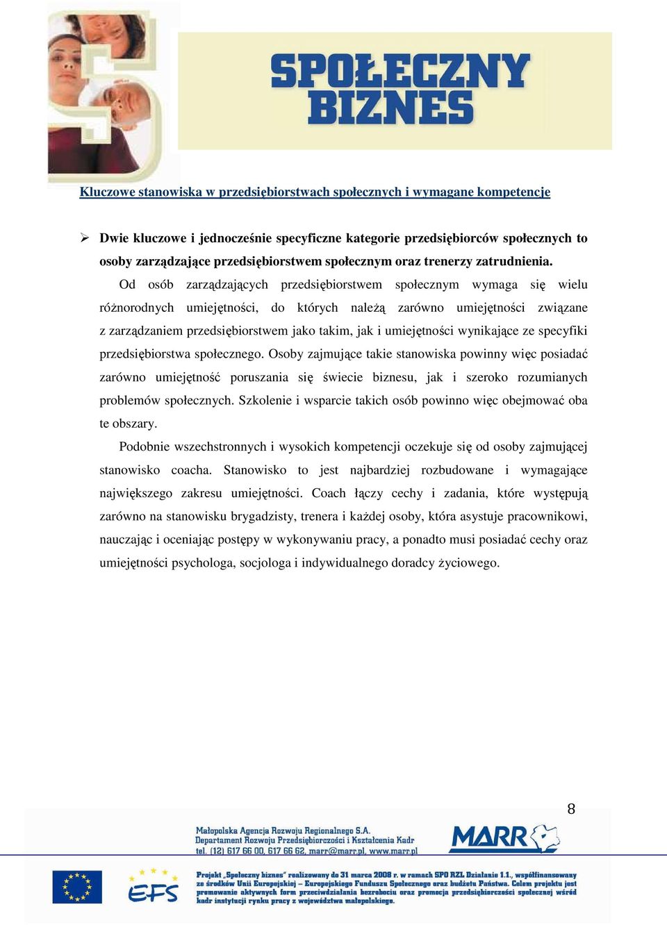 Od osób zarządzających przedsiębiorstwem społecznym wymaga się wielu róŝnorodnych umiejętności, do których naleŝą zarówno umiejętności związane z zarządzaniem przedsiębiorstwem jako takim, jak i