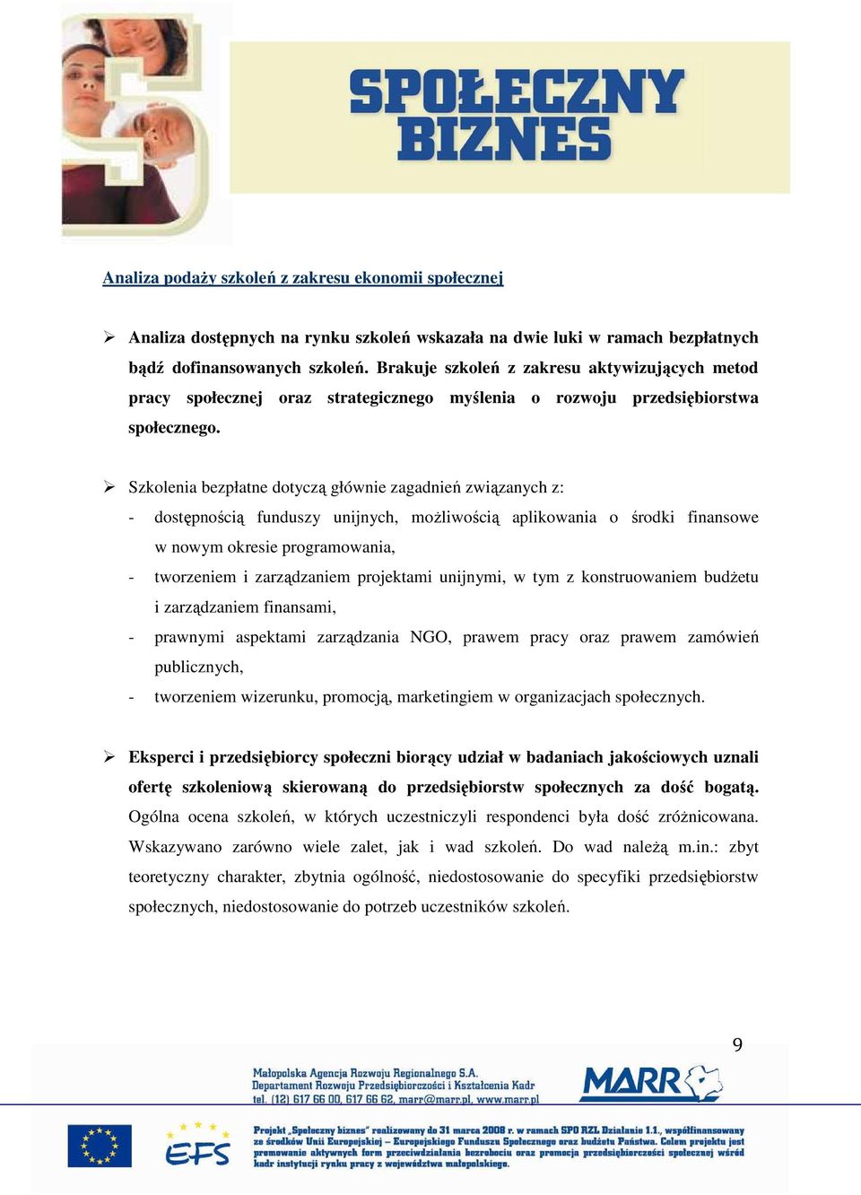 Szkolenia bezpłatne dotyczą głównie zagadnień związanych z: - dostępnością funduszy unijnych, moŝliwością aplikowania o środki finansowe w nowym okresie programowania, - tworzeniem i zarządzaniem