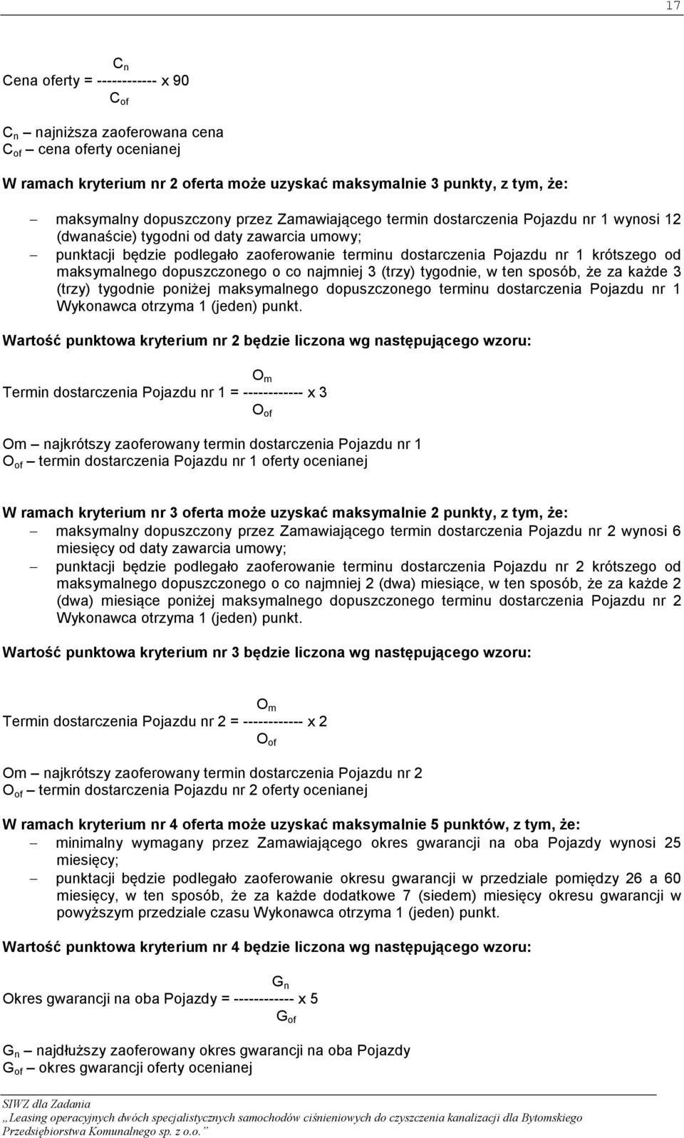 krótszego od maksymalnego dopuszczonego o co najmniej 3 (trzy) tygodnie, w ten sposób, że za każde 3 (trzy) tygodnie poniżej maksymalnego dopuszczonego terminu dostarczenia Pojazdu nr 1 Wykonawca