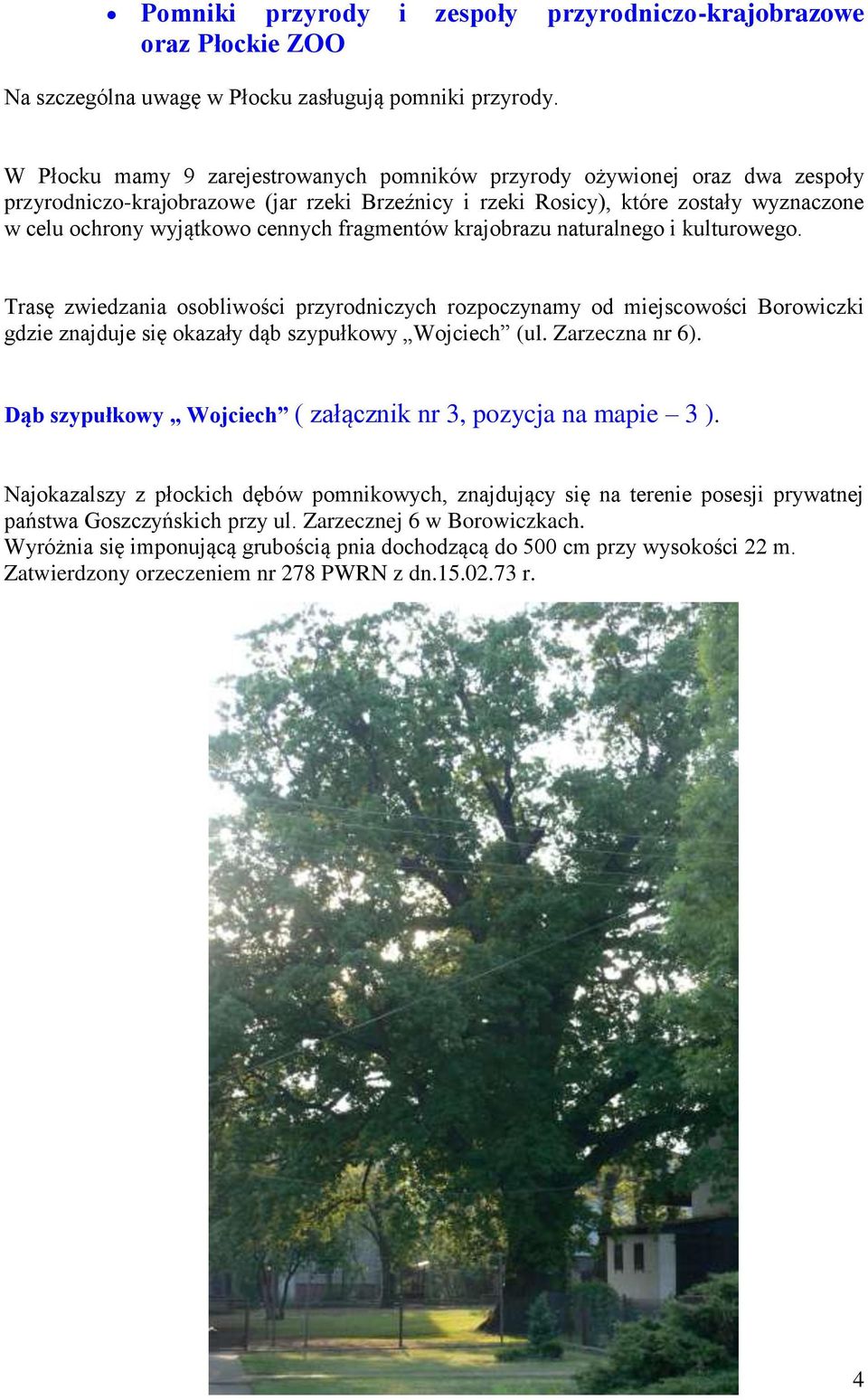 fragmentów krajobrazu naturalnego i kulturowego. Trasę zwiedzania osobliwości przyrodniczych rozpoczynamy od miejscowości Borowiczki gdzie znajduje się okazały dąb szypułkowy Wojciech (ul.