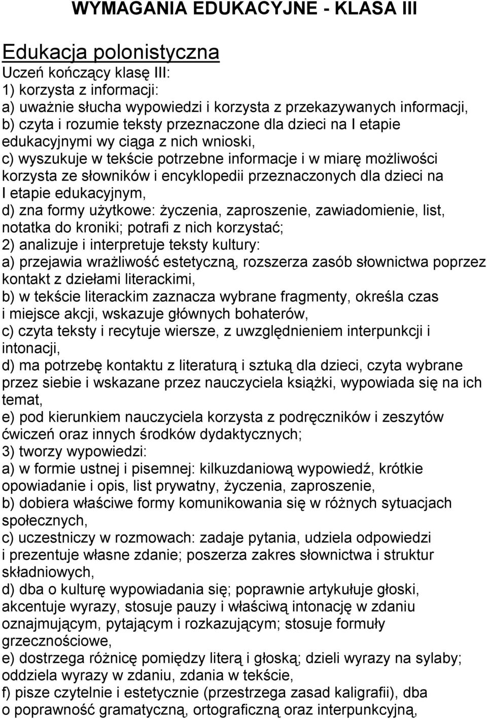 edukacyjnym, d) zna formy użytkowe: życzenia, zaproszenie, zawiadomienie, list, notatka do kroniki; potrafi z nich korzystać; 2) analizuje i interpretuje teksty kultury: a) przejawia wrażliwość