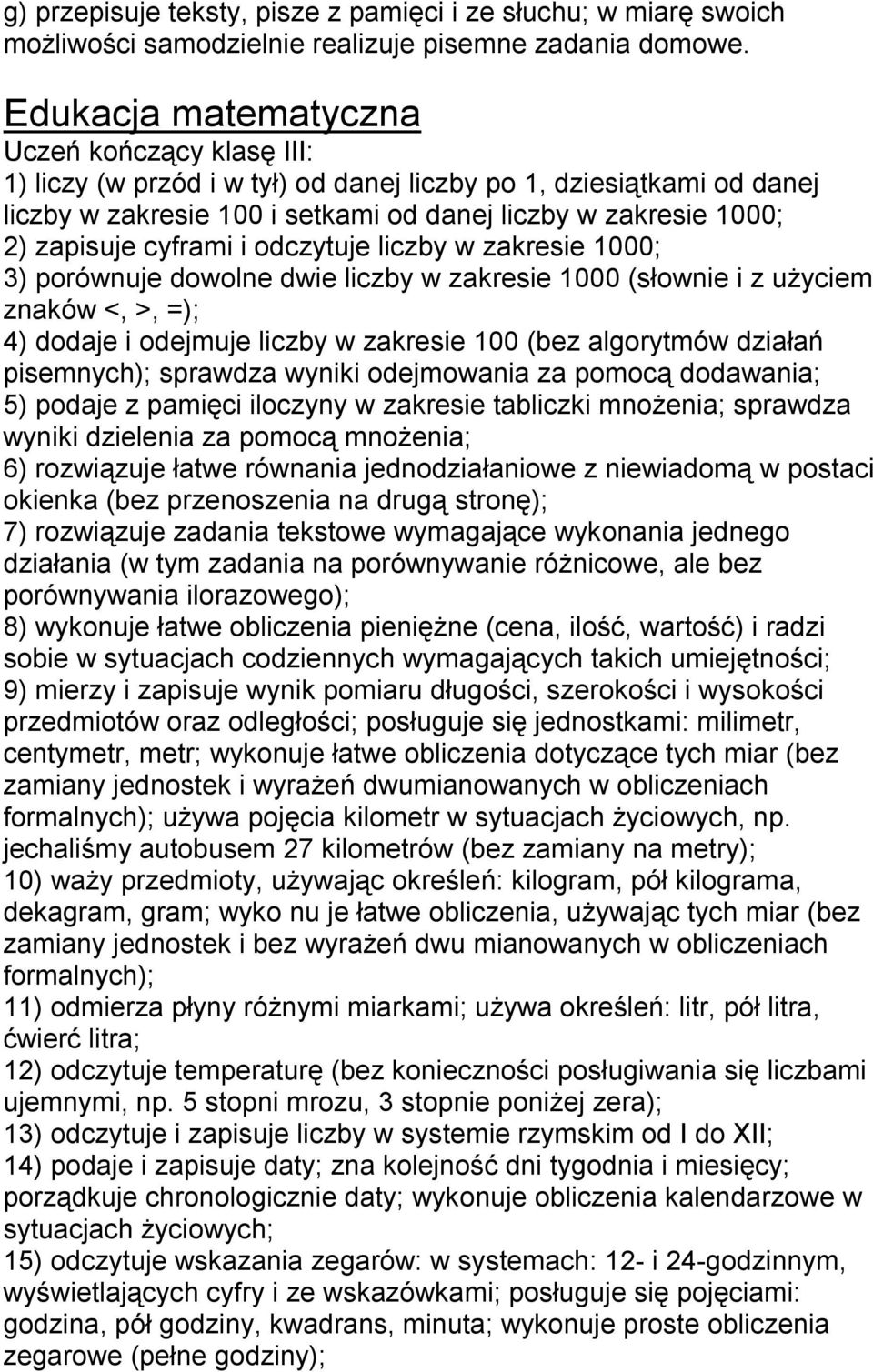 zakresie 1000; 3) porównuje dowolne dwie liczby w zakresie 1000 (słownie i z użyciem znaków <, >, =); 4) dodaje i odejmuje liczby w zakresie 100 (bez algorytmów działań pisemnych); sprawdza wyniki