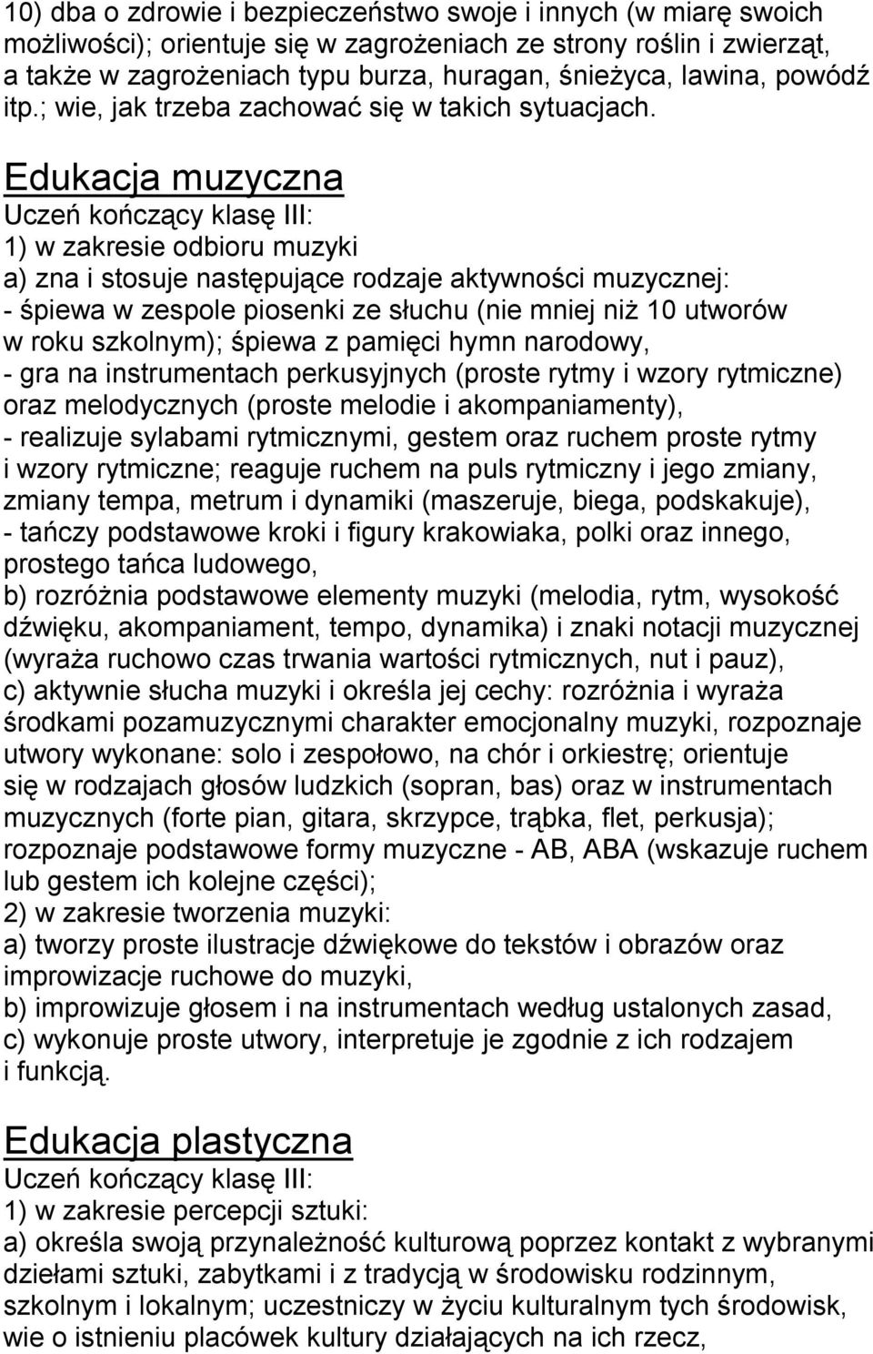 Edukacja muzyczna 1) w zakresie odbioru muzyki a) zna i stosuje następujące rodzaje aktywności muzycznej: - śpiewa w zespole piosenki ze słuchu (nie mniej niż 10 utworów w roku szkolnym); śpiewa z