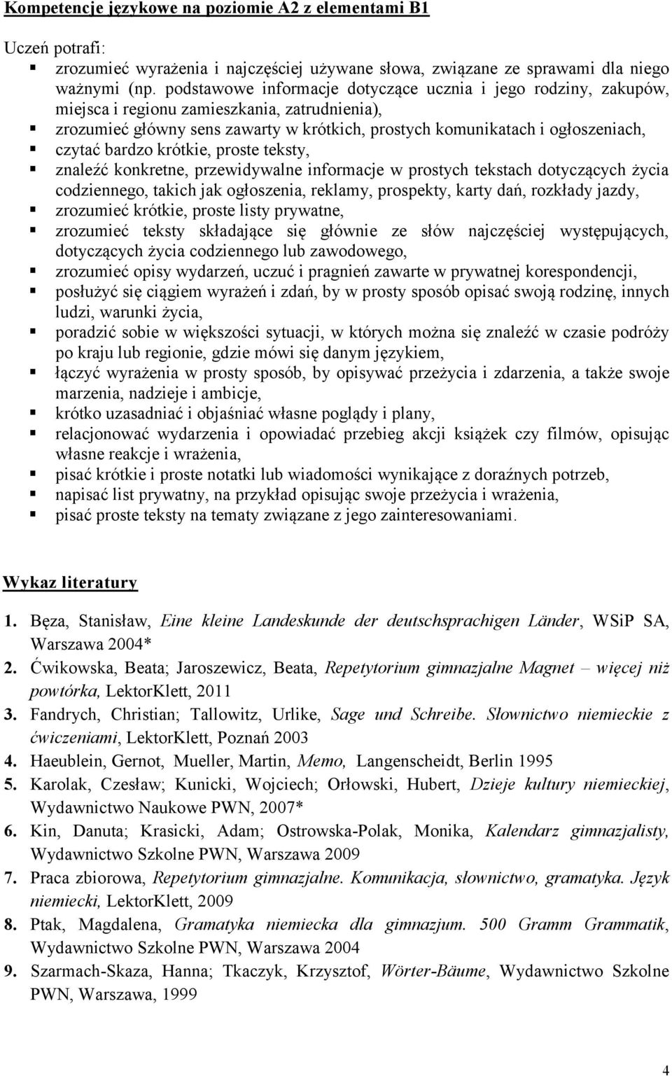 bardzo krótkie, proste teksty, znaleźć konkretne, przewidywalne informacje w prostych tekstach dotyczących życia codziennego, takich jak ogłoszenia, reklamy, prospekty, karty dań, rozkłady jazdy,