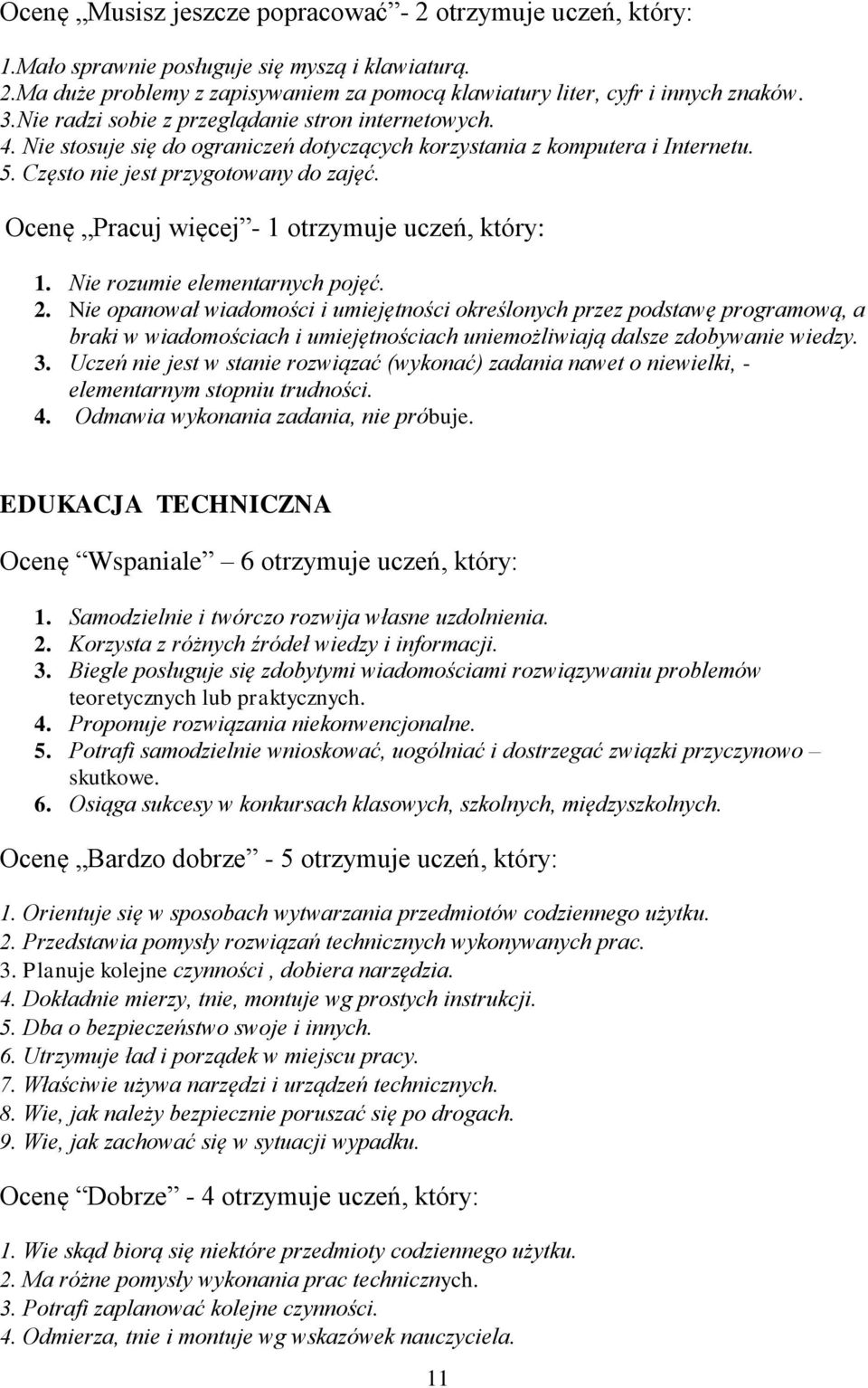 Ocenę Pracuj więcej - 1 otrzymuje uczeń, który: 2. Nie opanował wiadomości i umiejętności określonych przez podstawę programową, a 3.