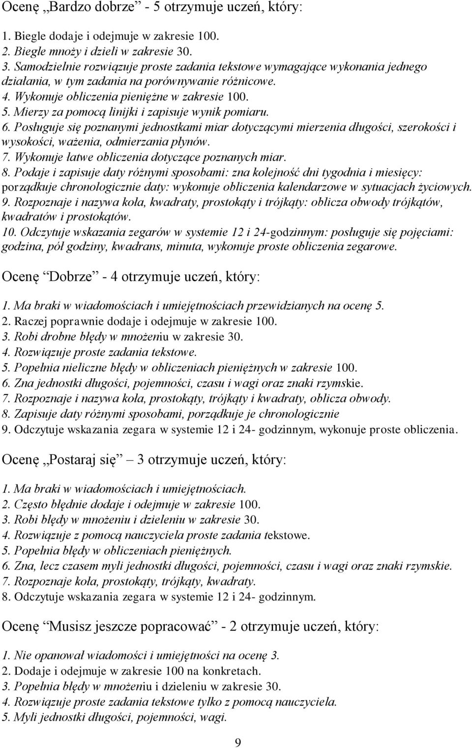 Mierzy za pomocą linijki i zapisuje wynik pomiaru. 6. Posługuje się poznanymi jednostkami miar dotyczącymi mierzenia długości, szerokości i wysokości, ważenia, odmierzania płynów. 7.