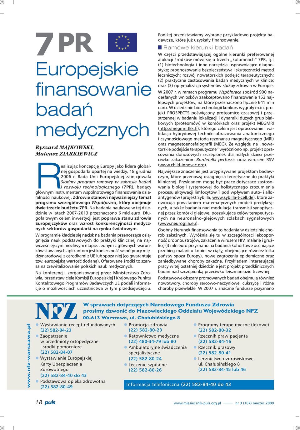 Zdrowie stanowi najwa niejszy temat programu szczegó³owego Wspó³praca, który obejmuje dwie trzecie bud etu 7PR. Na badania naukowe w tej dziedzinie w latach 2007-2013 przeznaczono 6 mld euro.