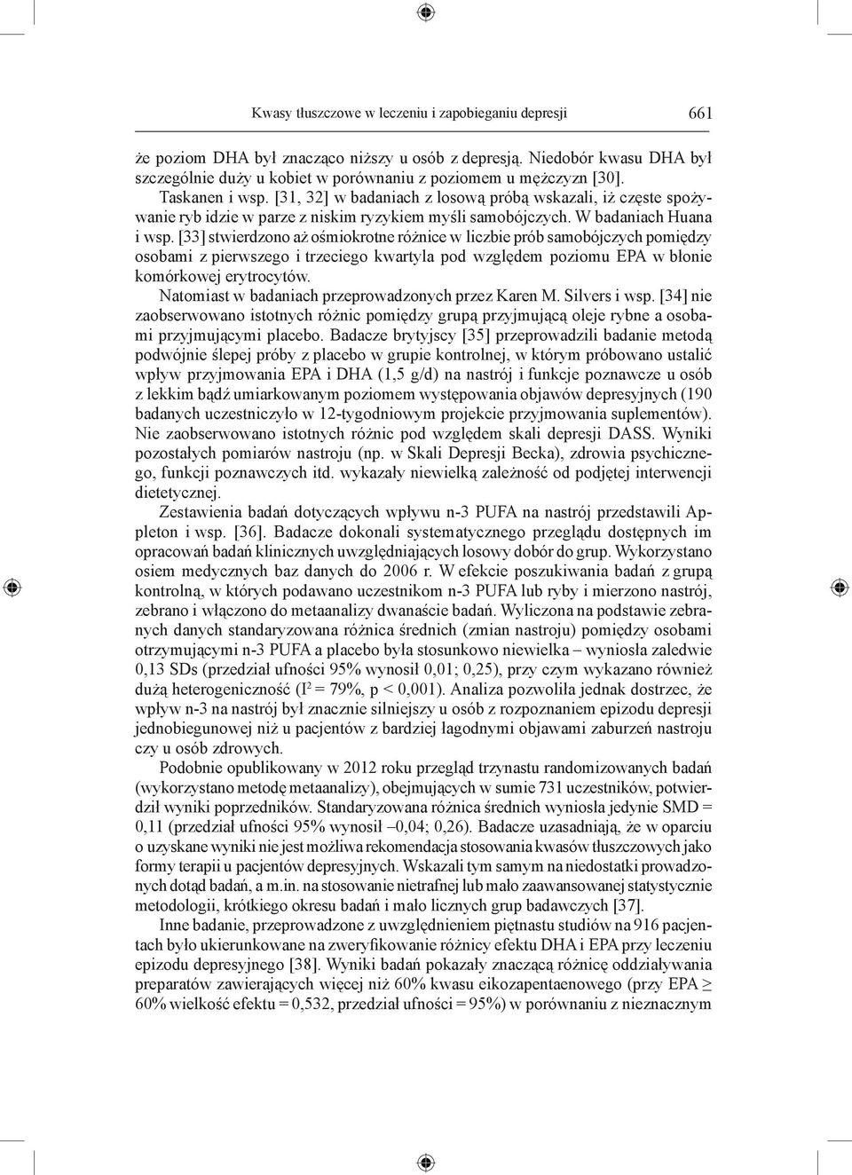 [33] stwierdzono aż ośmiokrotne różnice w liczbie prób samobójczych pomiędzy osobami z pierwszego i trzeciego kwartyla pod względem poziomu EPA w błonie komórkowej erytrocytów.