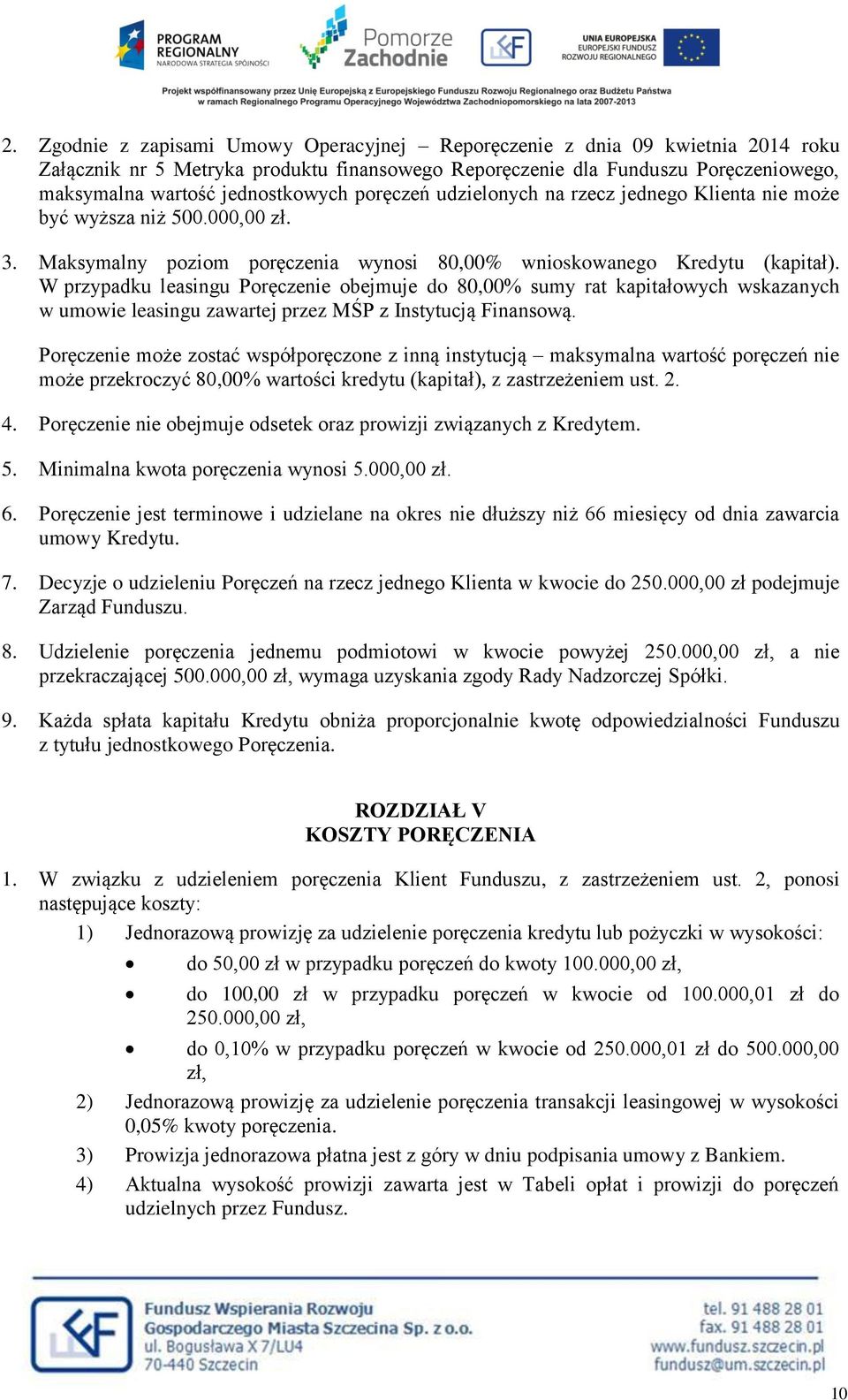 W przypadku leasingu Poręczenie obejmuje do 80,00% sumy rat kapitałowych wskazanych w umowie leasingu zawartej przez MŚP z Instytucją Finansową.