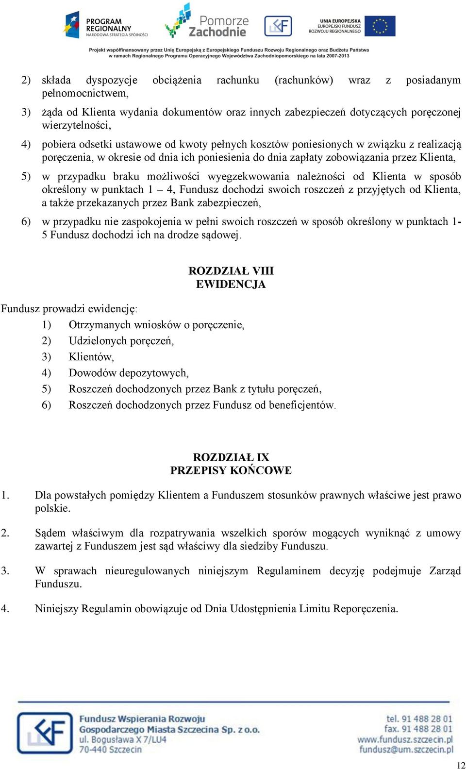 możliwości wyegzekwowania należności od Klienta w sposób określony w punktach 1 4, Fundusz dochodzi swoich roszczeń z przyjętych od Klienta, a także przekazanych przez Bank zabezpieczeń, 6) w