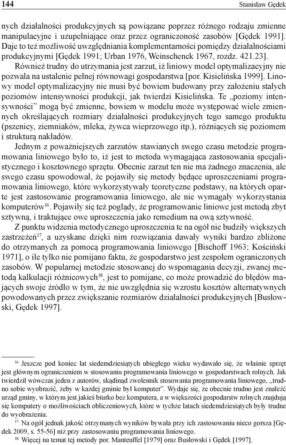 Również trudny do utrzymania jest zarzut, iż liniowy model optymalizacyjny nie pozwala na ustalenie pełnej równowagi gospodarstwa [por. Kisielińska 1999].