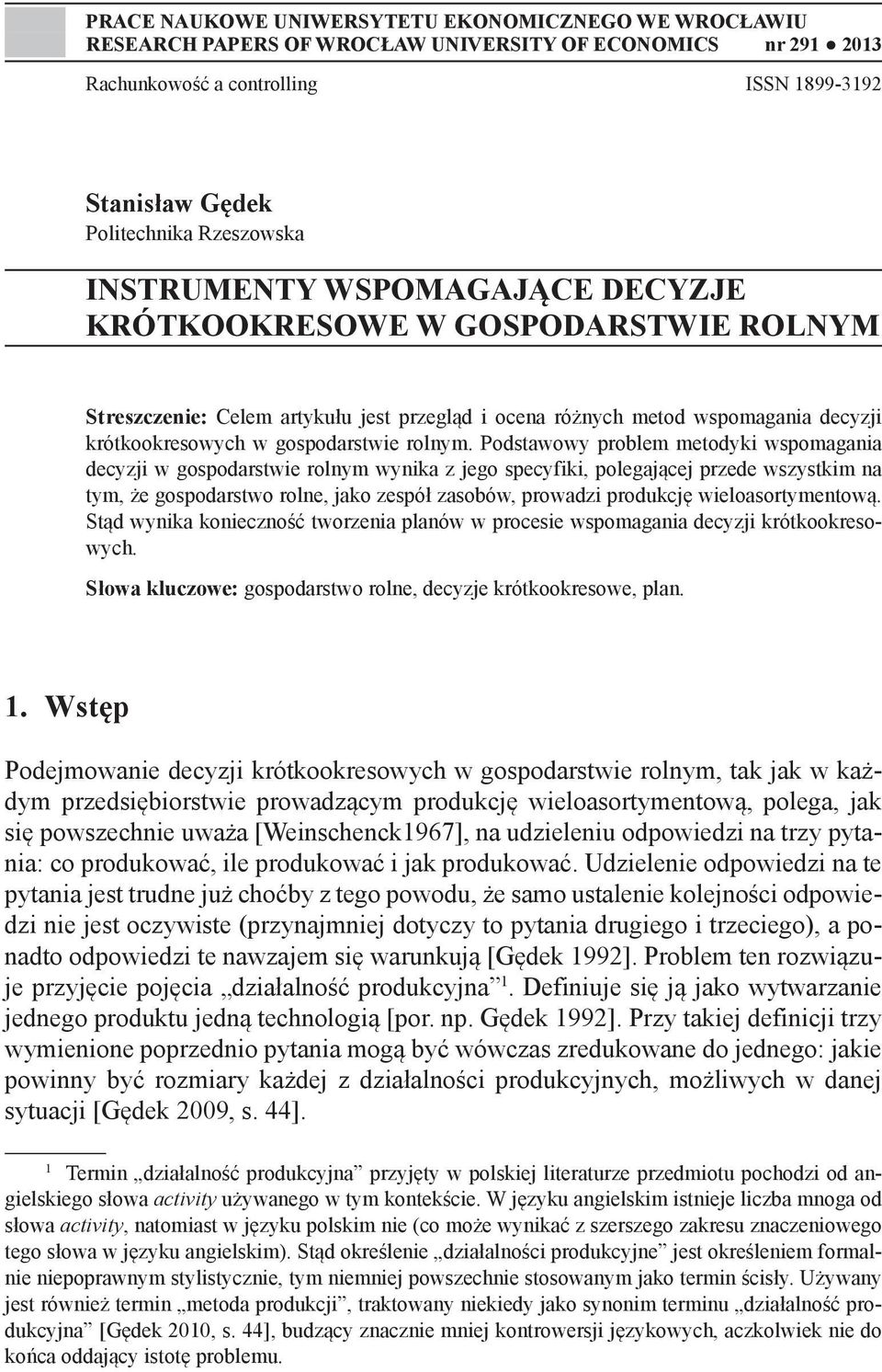 Podstawowy problem metodyki wspomagania decyzji w gospodarstwie rolnym wynika z jego specyfiki, polegającej przede wszystkim na tym, że gospodarstwo rolne, jako zespół zasobów, prowadzi produkcję