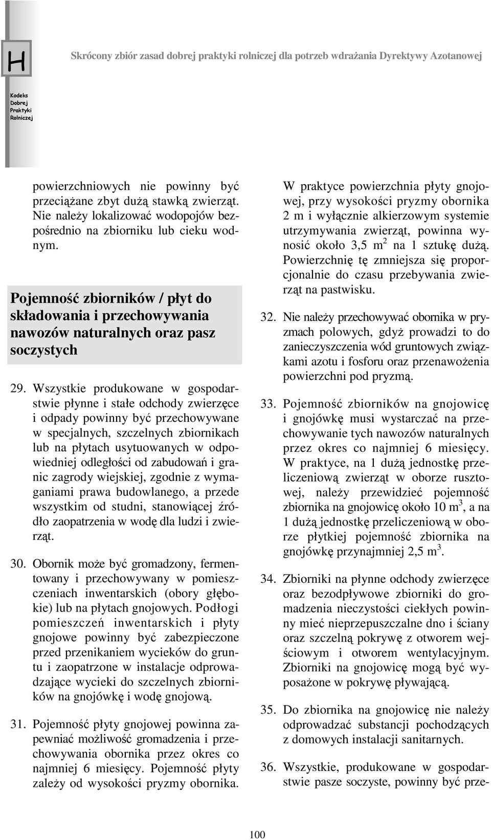 Wszystkie produkowane w gospodarstwie płynne i stałe odchody zwierzęce i odpady powinny być przechowywane w specjalnych, szczelnych zbiornikach lub na płytach usytuowanych w odpowiedniej odległości