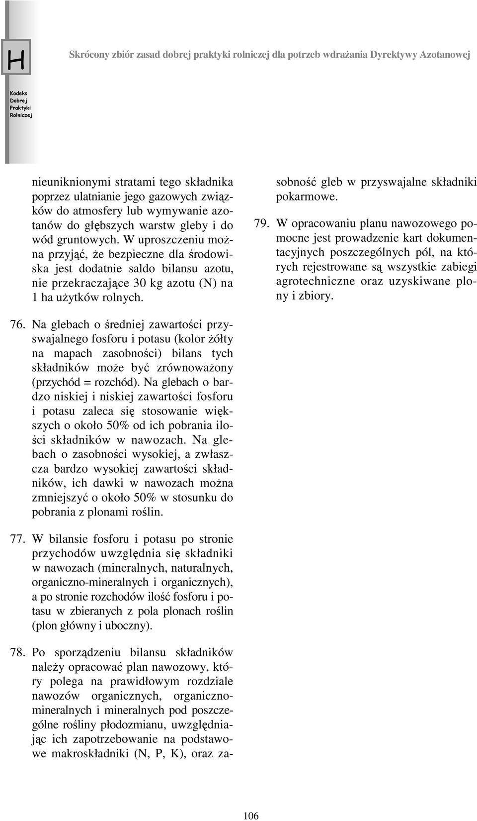 W uproszczeniu można przyjąć, że bezpieczne dla środowiska jest dodatnie saldo bilansu azotu, nie przekraczające 30 kg azotu (N) na 1haużytków rolnych. 78.