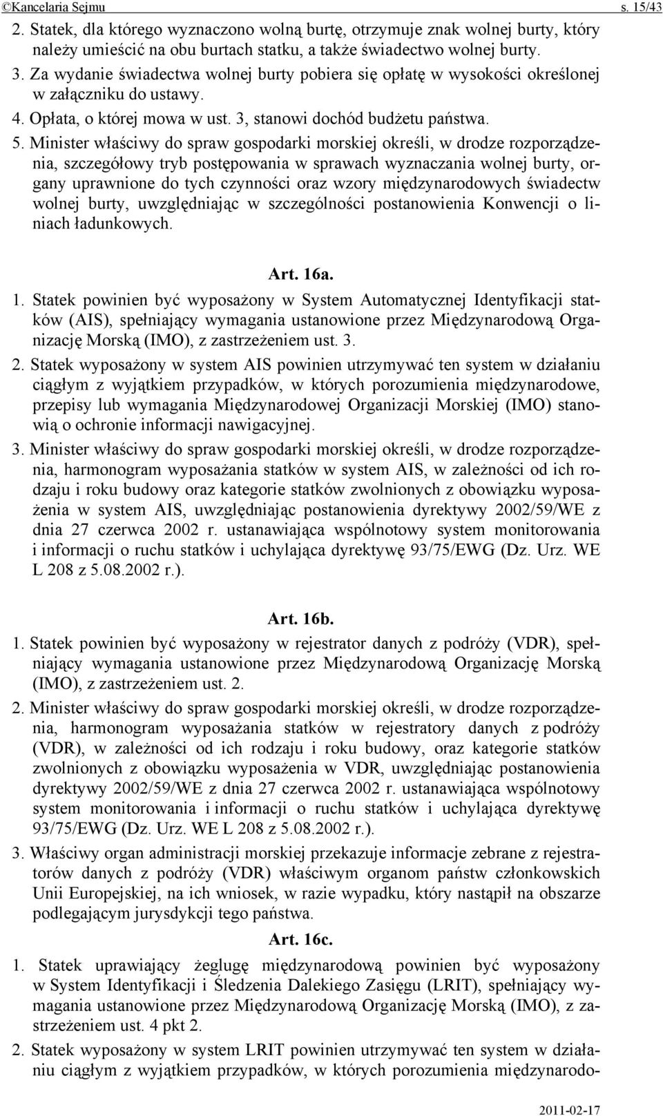 Minister właściwy do spraw gospodarki morskiej określi, w drodze rozporządzenia, szczegółowy tryb postępowania w sprawach wyznaczania wolnej burty, organy uprawnione do tych czynności oraz wzory