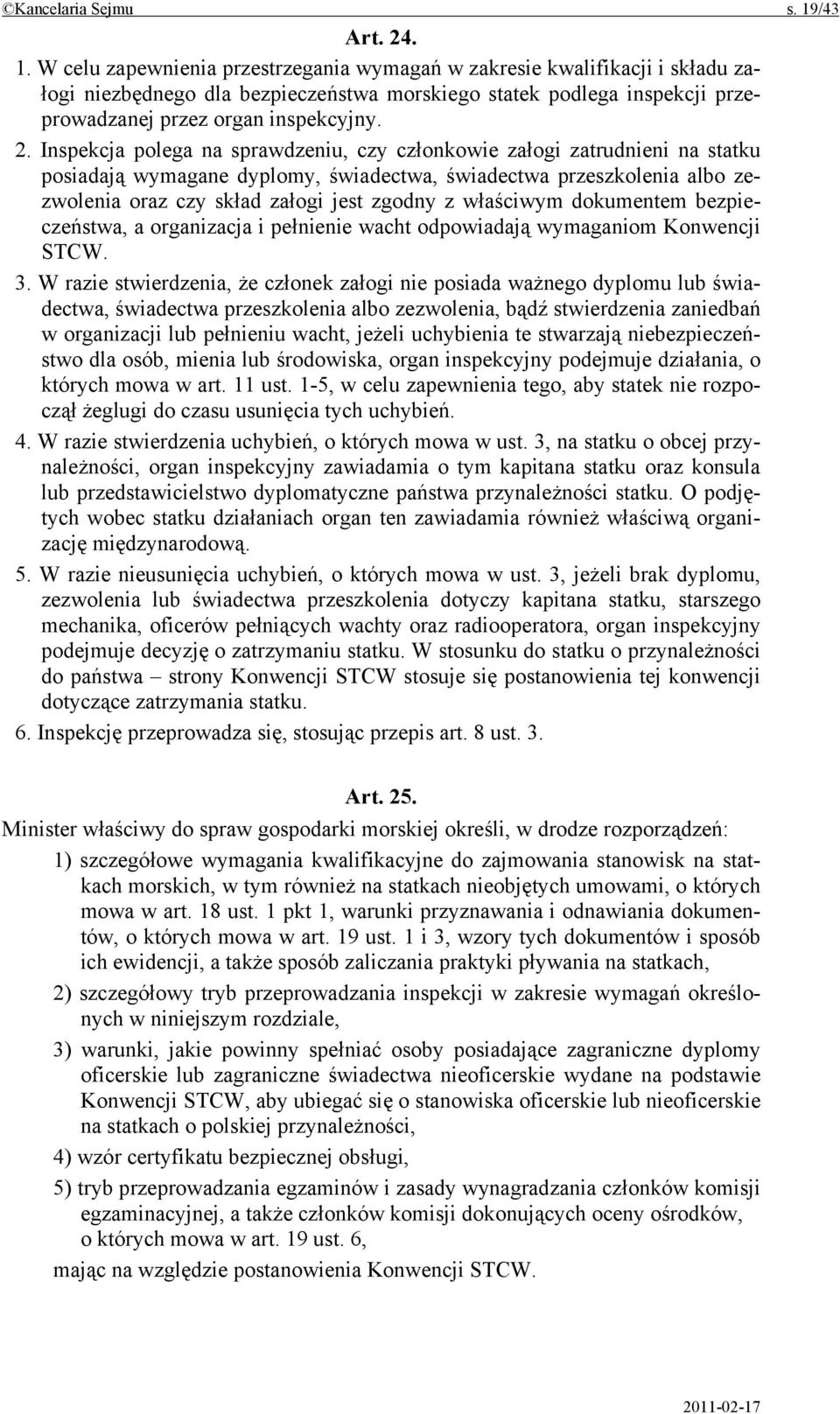 W celu zapewnienia przestrzegania wymagań w zakresie kwalifikacji i składu załogi niezbędnego dla bezpieczeństwa morskiego statek podlega inspekcji przeprowadzanej przez organ inspekcyjny. 2.