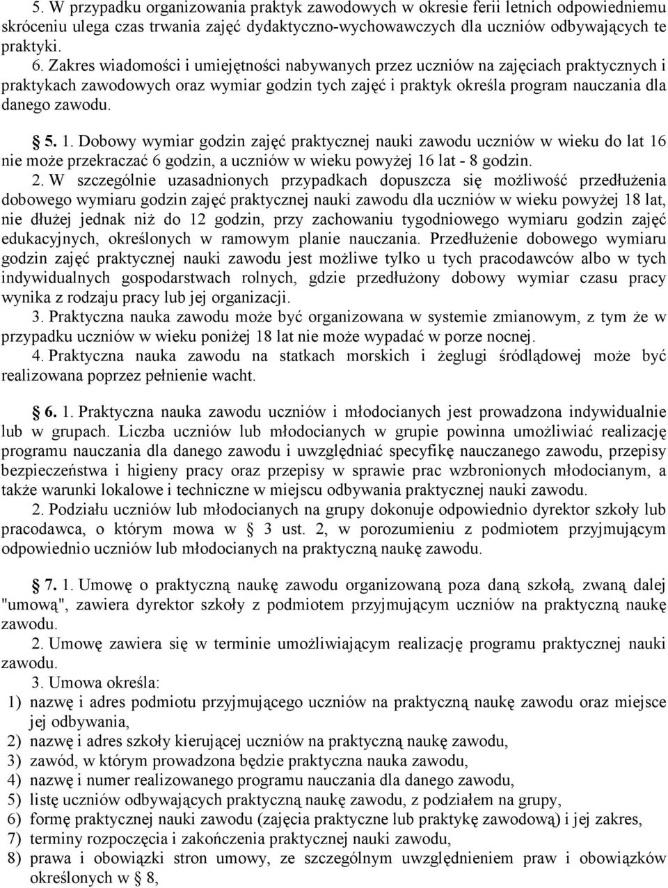 Dobowy wymiar godzin zajęć praktycznej nauki zawodu uczniów w wieku do lat 16 nie moŝe przekraczać 6 godzin, a uczniów w wieku powyŝej 16 lat - 8 godzin. 2.