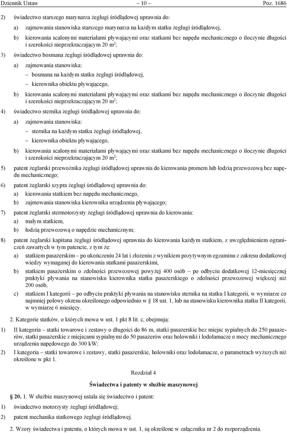 pływającymi oraz statkami bez napędu mechanicznego o iloczynie długości i szerokości nieprzekraczającym 20 m 2 ; 3) świadectwo bosmana żeglugi śródlądowej uprawnia do: a) zajmowania stanowiska: