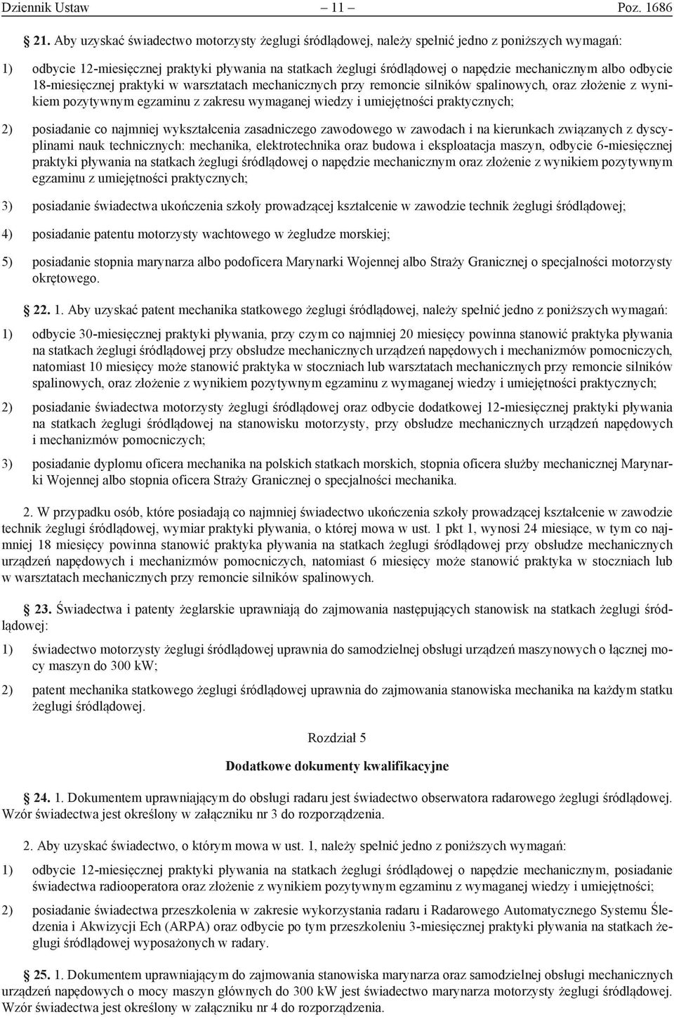 albo odbycie 18-miesięcznej praktyki w warsztatach mechanicznych przy remoncie silników spalinowych, oraz złożenie z wynikiem pozytywnym egzaminu z zakresu wymaganej wiedzy i umiejętności