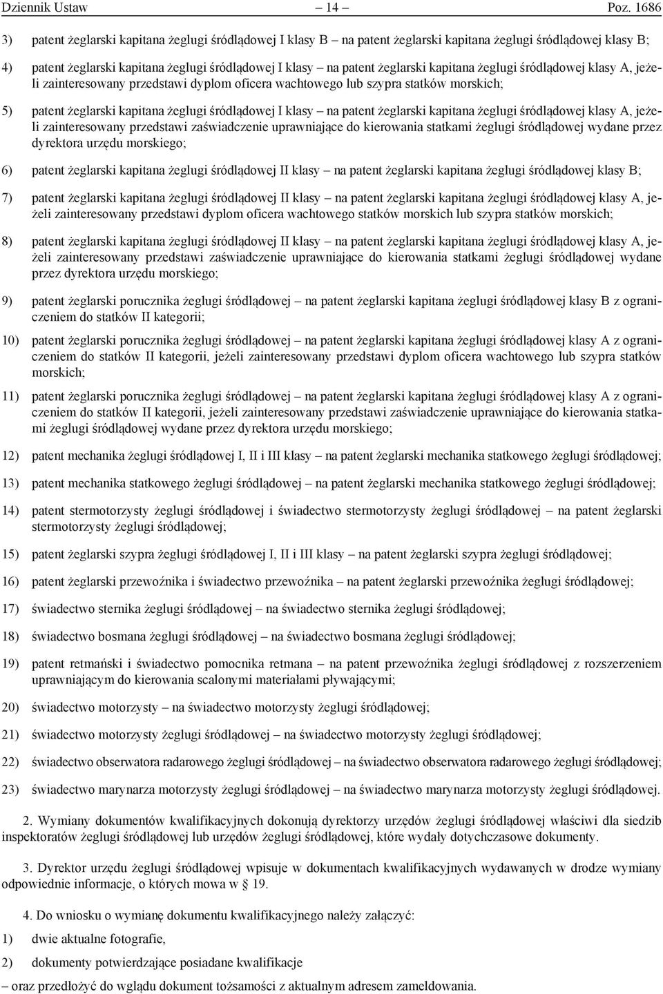 kapitana żeglugi śródlądowej klasy A, jeżeli zainteresowany przedstawi dyplom oficera wachtowego lub szypra statków morskich; 5) patent żeglarski kapitana żeglugi śródlądowej I klasy na patent