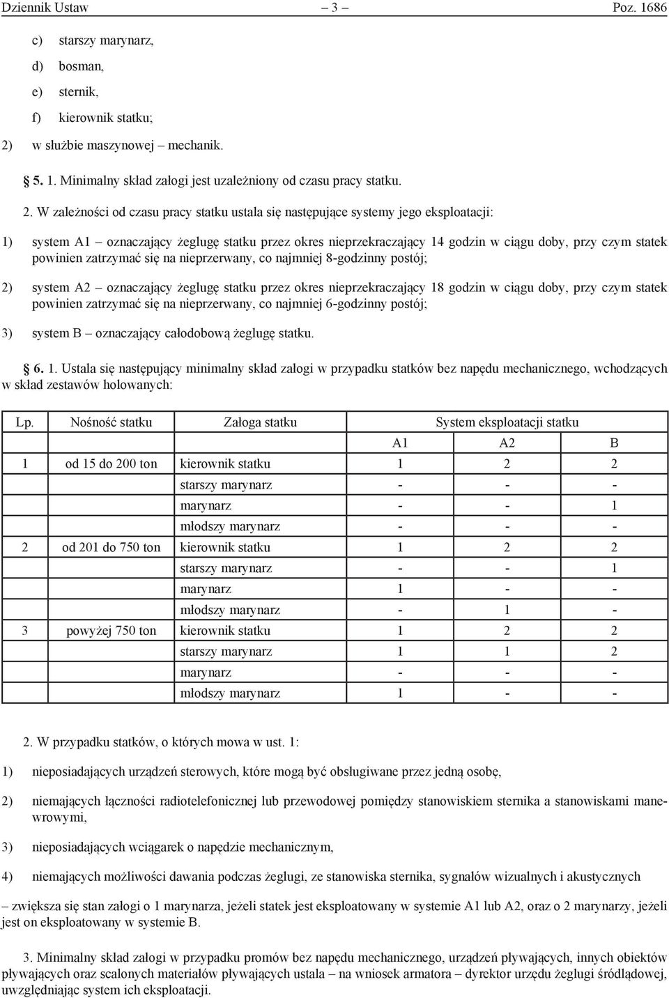 W zależności od czasu pracy statku ustala się następujące systemy jego eksploatacji: 1) system A1 oznaczający żeglugę statku przez okres nieprzekraczający 14 godzin w ciągu doby, przy czym statek