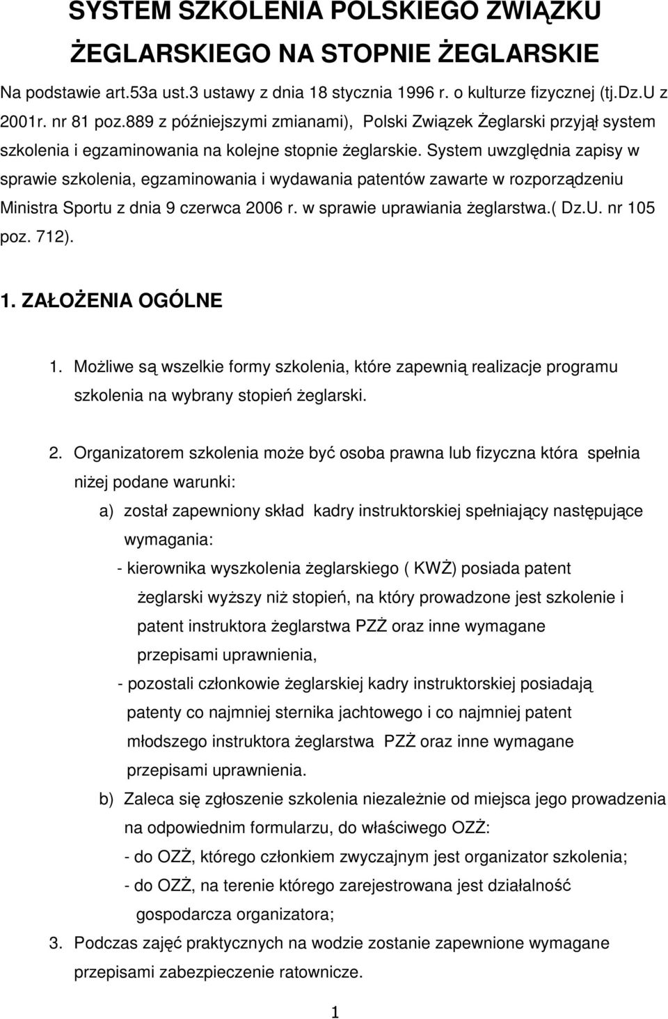 System uwzględnia zapisy w sprawie szkolenia, egzaminowania i wydawania patentów zawarte w rozporządzeniu Ministra Sportu z dnia 9 czerwca 2006 r. w sprawie uprawiania Ŝeglarstwa.( Dz.U. nr 105 poz.