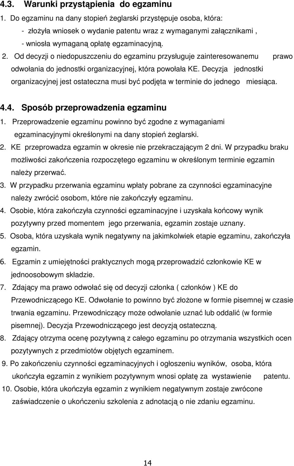 Od decyzji o niedopuszczeniu do egzaminu przysługuje zainteresowanemu prawo odwołania do jednostki organizacyjnej, która powołała KE.